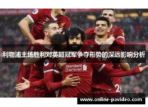 利物浦主场胜利对英超冠军争夺形势的深远影响分析