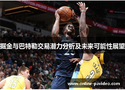 掘金与巴特勒交易潜力分析及未来可能性展望