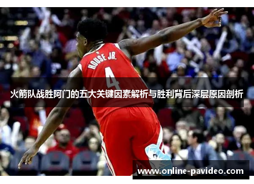 火箭队战胜阿门的五大关键因素解析与胜利背后深层原因剖析