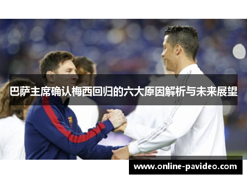 巴萨主席确认梅西回归的六大原因解析与未来展望