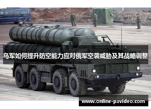 乌军如何提升防空能力应对俄军空袭威胁及其战略调整