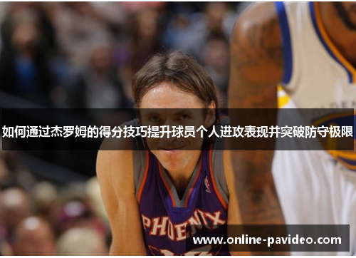 如何通过杰罗姆的得分技巧提升球员个人进攻表现并突破防守极限