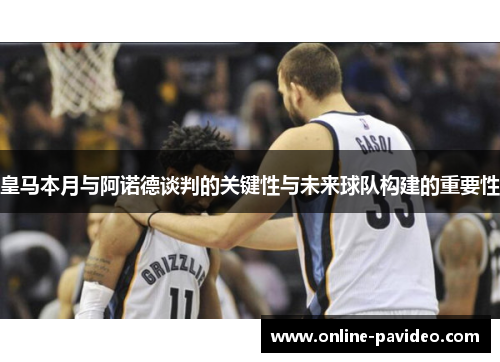 皇马本月与阿诺德谈判的关键性与未来球队构建的重要性