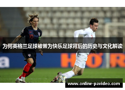 为何英格兰足球被誉为快乐足球背后的历史与文化解读