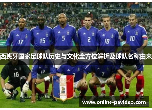 西班牙国家足球队历史与文化全方位解析及球队名称由来