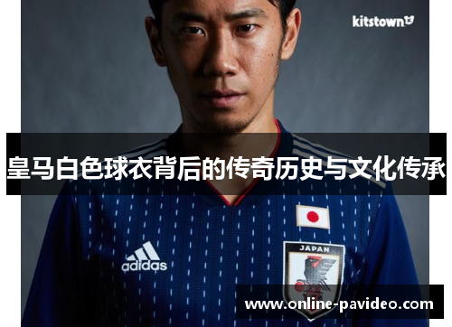 皇马白色球衣背后的传奇历史与文化传承