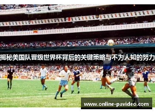 揭秘美国队晋级世界杯背后的关键策略与不为人知的努力