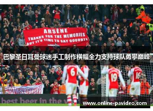巴黎圣日耳曼球迷手工制作横幅全力支持球队勇攀巅峰