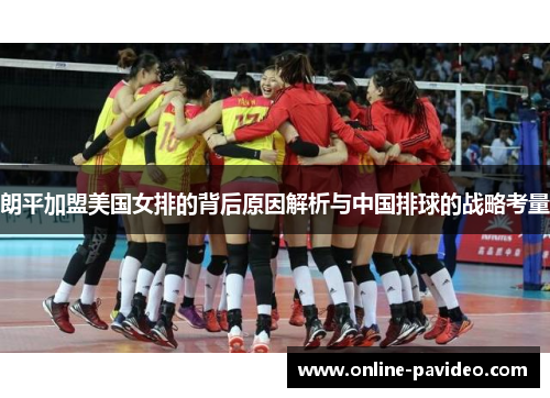 朗平加盟美国女排的背后原因解析与中国排球的战略考量